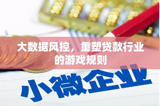 安宁大数据风控，重塑贷款行业的游戏规则