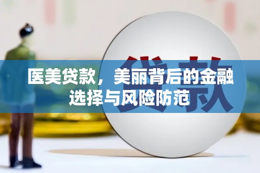 安宁医美贷款，美丽背后的金融选择与风险防范
