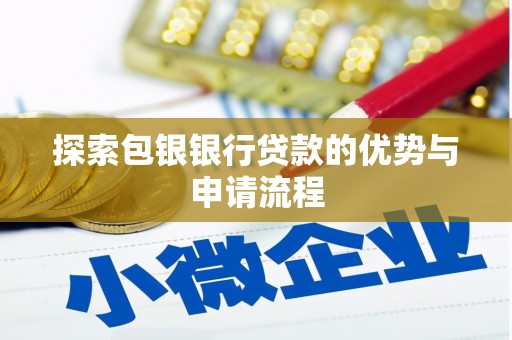 安宁探索包银银行贷款的优势与申请流程
