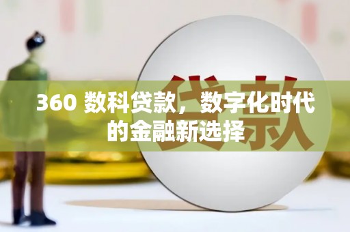 安宁360 数科贷款，数字化时代的金融新选择