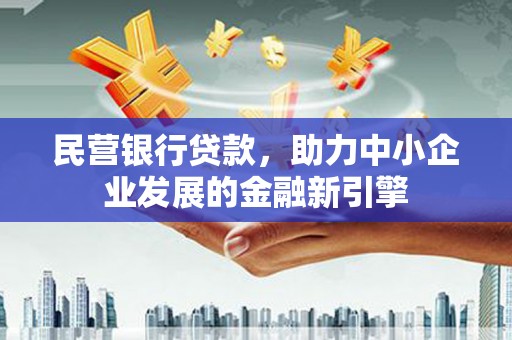 安宁民营银行贷款，助力中小企业发展的金融新引擎