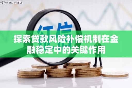 安宁探索贷款风险补偿机制在金融稳定中的关键作用