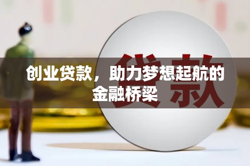 安宁创业贷款，助力梦想起航的金融桥梁
