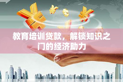 安宁教育培训贷款，解锁知识之门的经济助力