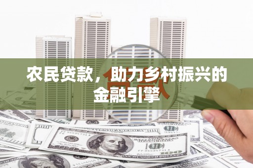 安宁农民贷款，助力乡村振兴的金融引擎