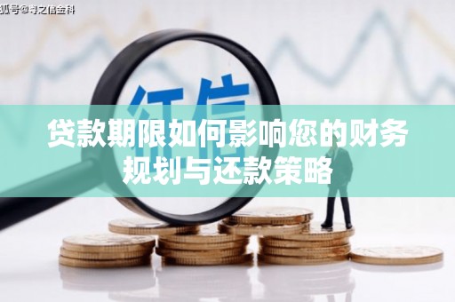 安宁贷款期限如何影响您的财务规划与还款策略
