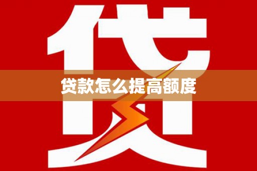 安宁贷款怎么提高额度
