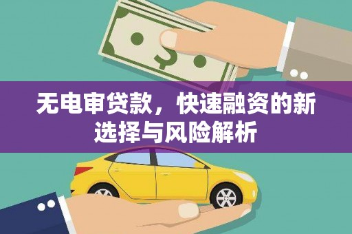 安宁无电审贷款，快速融资的新选择与风险解析