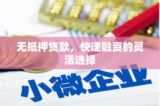 安宁无抵押贷款，快速融资的灵活选择