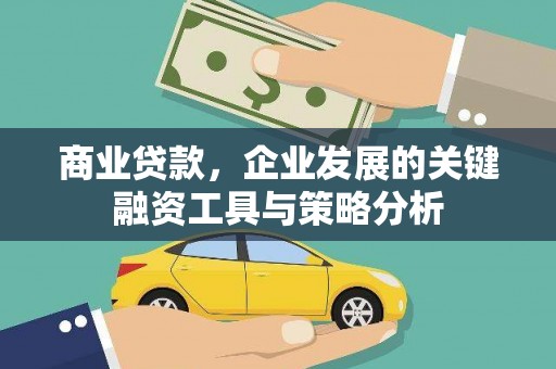 安宁商业贷款，企业发展的关键融资工具与策略分析