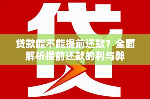 安宁贷款能不能提前还款？全面解析提前还款的利与弊