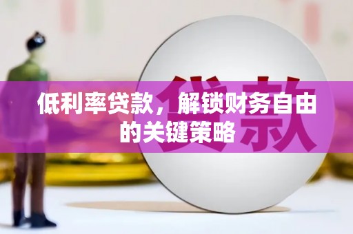 安宁低利率贷款，解锁财务自由的关键策略