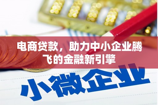 安宁电商贷款，助力中小企业腾飞的金融新引擎