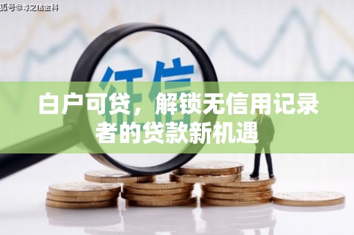 安宁白户可贷，解锁无信用记录者的贷款新机遇