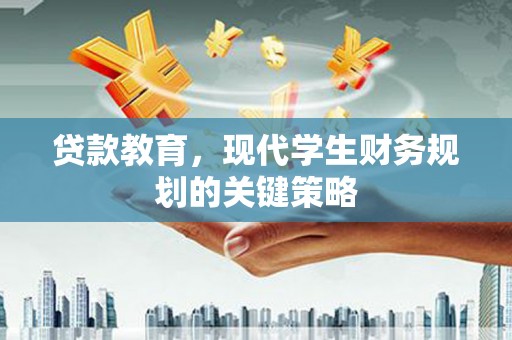 安宁贷款教育，现代学生财务规划的关键策略