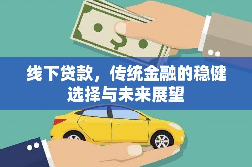安宁线下贷款，传统金融的稳健选择与未来展望