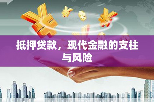 安宁抵押贷款，现代金融的支柱与风险