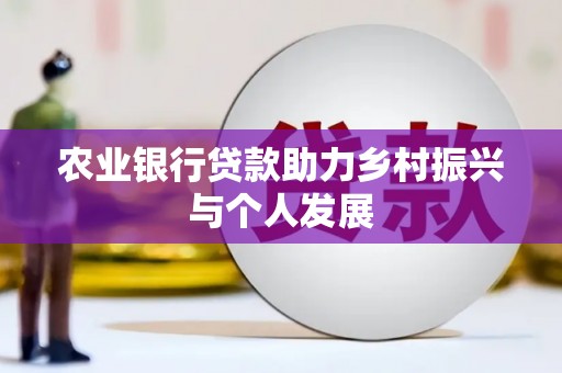 安宁农业银行贷款助力乡村振兴与个人发展