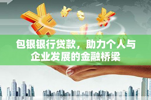 安宁包银银行贷款，助力个人与企业发展的金融桥梁