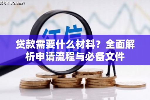 安宁贷款需要什么材料？全面解析申请流程与必备文件