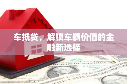 安宁车抵贷，解锁车辆价值的金融新选择