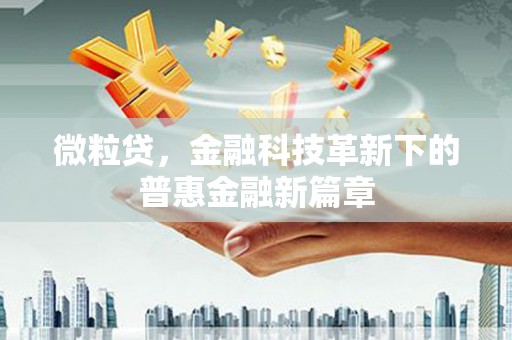 安宁微粒贷，金融科技革新下的普惠金融新篇章