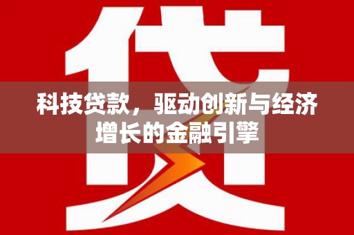 安宁科技贷款，驱动创新与经济增长的金融引擎