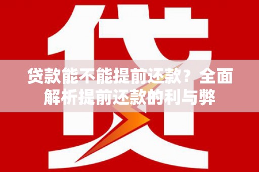 安宁贷款能不能提前还款？全面解析提前还款的利与弊