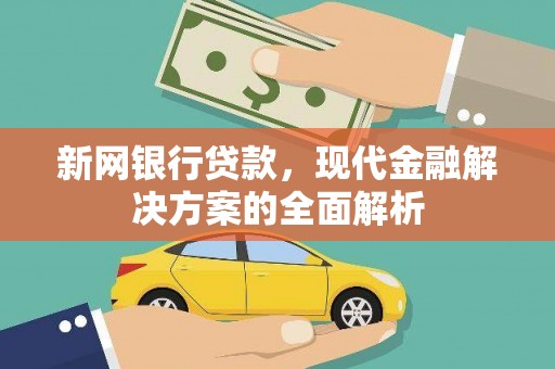 安宁新网银行贷款，现代金融解决方案的全面解析