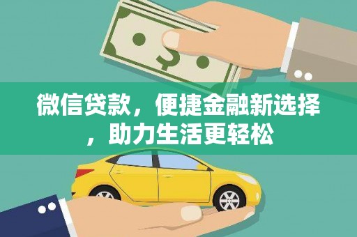 安宁微信贷款，便捷金融新选择，助力生活更轻松