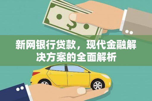 安宁新网银行贷款，现代金融解决方案的全面解析