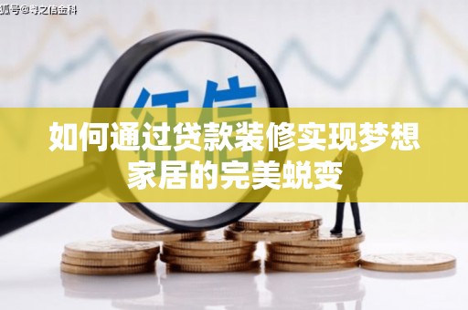 安宁如何通过贷款装修实现梦想家居的完美蜕变