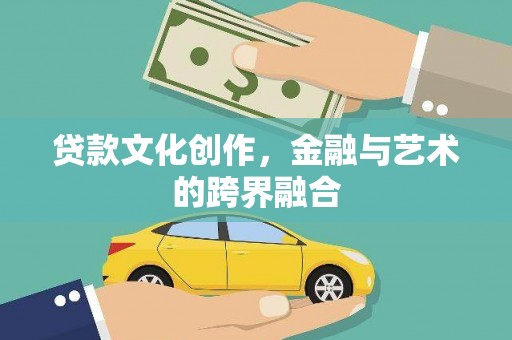安宁贷款文化创作，金融与艺术的跨界融合
