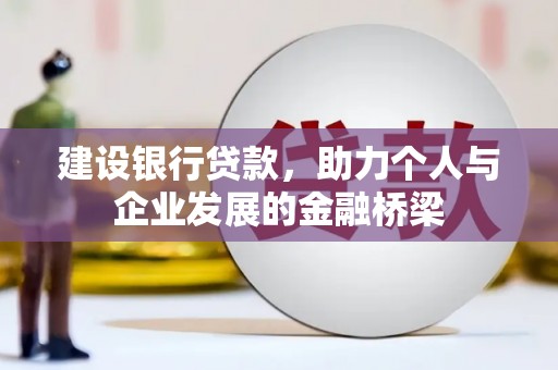 安宁建设银行贷款，助力个人与企业发展的金融桥梁