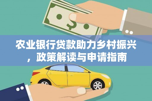 安宁农业银行贷款助力乡村振兴，政策解读与申请指南