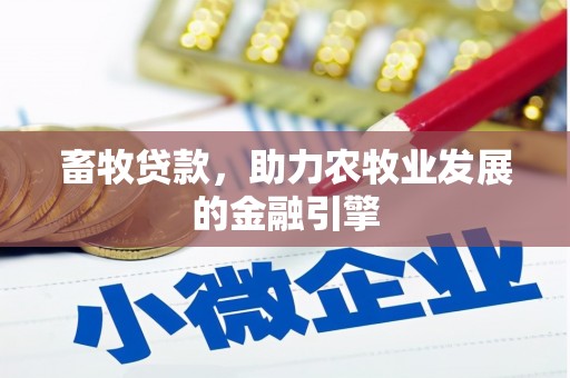 安宁畜牧贷款，助力农牧业发展的金融引擎