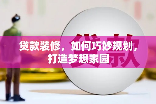 安宁贷款装修，如何巧妙规划，打造梦想家园