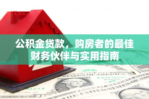安宁公积金贷款，购房者的最佳财务伙伴与实用指南