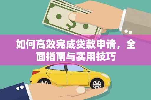 安宁如何高效完成贷款申请，全面指南与实用技巧