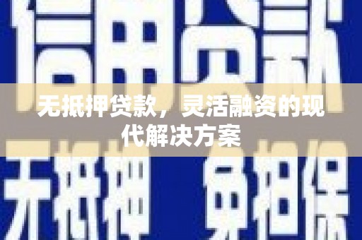 安宁无抵押贷款，灵活融资的现代解决方案