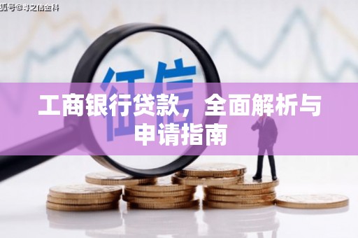 安宁工商银行贷款，全面解析与申请指南