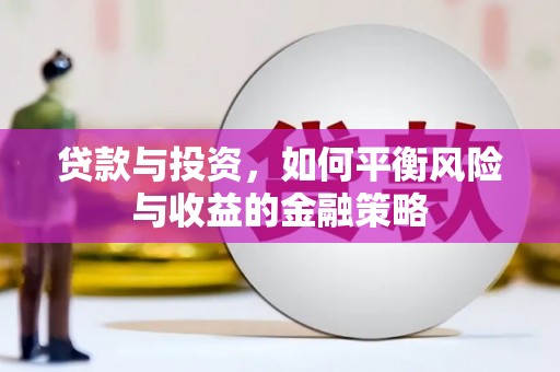 安宁贷款与投资，如何平衡风险与收益的金融策略