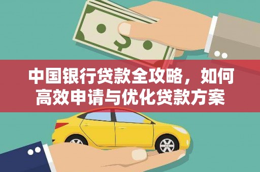 安宁中国银行贷款全攻略，如何高效申请与优化贷款方案