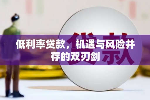安宁低利率贷款，机遇与风险并存的双刃剑