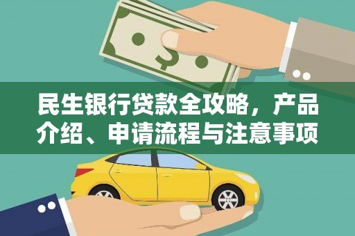 安宁民生银行贷款全攻略，产品介绍、申请流程与注意事项